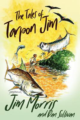 The Tales of Tarpon Jim - Morris, Jim, and Sullivan, Dan
