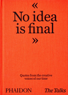 The Talks - No Idea Is Final: Quotes from the Creative Voices of our Time