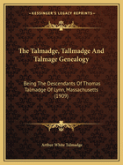 The Talmadge, Tallmadge And Talmage Genealogy: Being The Descendants Of Thomas Talmadge Of Lynn, Massachusetts (1909)