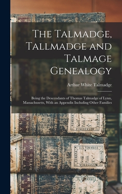 The Talmadge, Tallmadge and Talmage Genealogy; Being the Descendants of Thomas Talmadge of Lynn, Massachusetts, With an Appendix Including Other Families - Talmadge, Arthur White