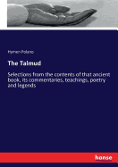 The Talmud: Selections from the contents of that ancient book, its commentaries, teachings, poetry and legends