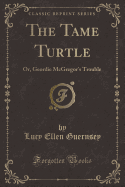 The Tame Turtle: Or, Geordie McGregor's Trouble (Classic Reprint)