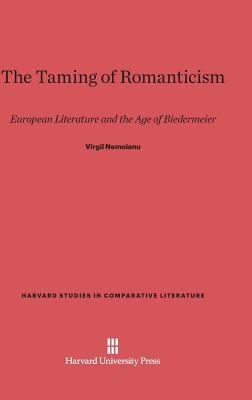 The Taming of Romanticism: European Literature and the Age of Biedermeier - Nemoianu, Virgil, Professor