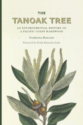 The Tanoak Tree: An Environmental History of a Pacific Coast Hardwood - Bowcutt, Frederica