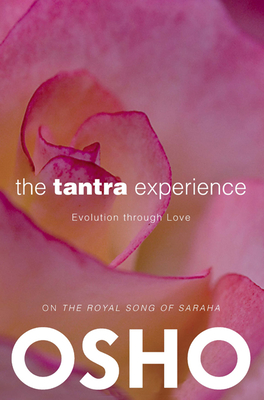 The Tantra Experience: Evolution Through Love: On the Royal Song of Saraha - Osho, and Osho International Foundation (Editor)