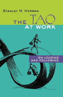 The Tao at Work: On Leading and Following - Herman, Stanley M