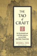 The Tao Of Craft: Fu Talismans and Casting Sigils in the Eastern Esoteric Tradition