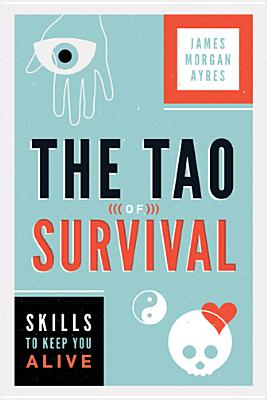 The Tao of Survival: Skills to Keep You Alive - Ayres, James Morgan