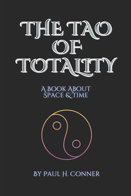 The Tao of Totality: A Book About Space & Time - Conner, Paul H