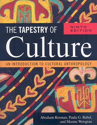 The Tapestry of Culture: An Introduction to Cultural Anthropology, Ninth Edition - Rosman, Abraham, and Rubel, Paula G, and Weisgrau, Maxine