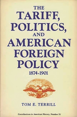 The Tariff, Politics, and American Foreign Policy, 1874-1901. - Terrill, Tom E, and Unknown