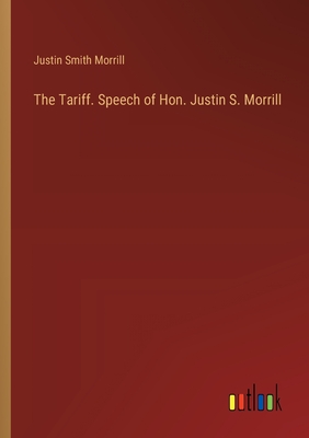 The Tariff. Speech of Hon. Justin S. Morrill - Morrill, Justin Smith