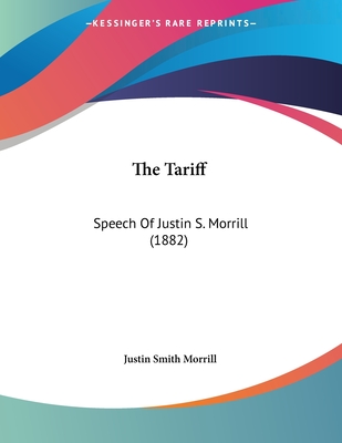 The Tariff: Speech Of Justin S. Morrill (1882) - Morrill, Justin Smith