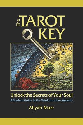The Tarot Key, Unlock the Secrets of Your Soul: A Modern Guide to the Wisdom of the Ancients - Marr, Aliyah