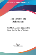 The Tarot of the Bohemians: The Most Ancient Book in the World for the Use of Initiates