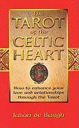 The Tarot of the Celtic Heart: How to Enhance Your Love and Relationships Through the Tarot