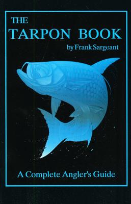 The Tarpon Book: A Complete Angler's Guide - Sargeant, Frank