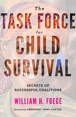 The Task Force for Child Survival: Secrets of Successful Coalitions - Foege, William H, and Carter, Jimmy (Foreword by)