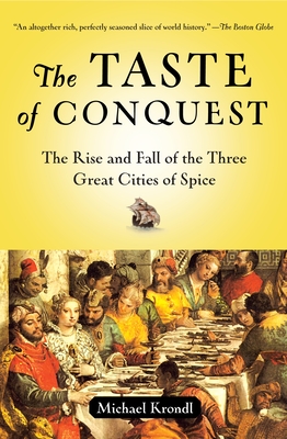 The Taste of Conquest: The Rise and Fall of the Three Great Cities of Spice - Krondl, Michael