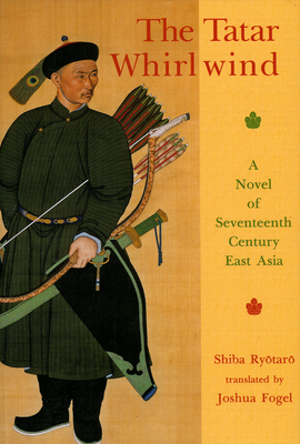 The Tatar Whirlwind: A Novel of Seventeenth-Century East Asia - Ryotaro, Shiba, and Fogel, Joshua A (Translated by)