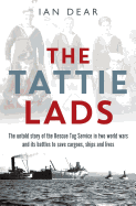 The Tattie Lads: The untold story of the Rescue Tug Service in two world wars and its battles to save cargoes, ships and lives