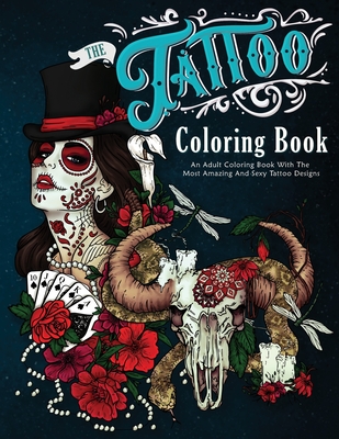 The Tattoo Coloring Book: An Adult Coloring Book With The Most Amazing and Sexy Tattoo Designs - Winters, Amber