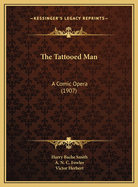The Tattooed Man: A Comic Opera (1907)