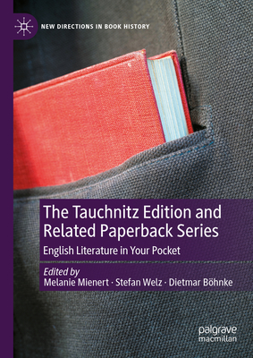 The Tauchnitz Edition and Related Paperback Series: English Literature in Your Pocket - Mienert, Melanie (Editor), and Welz, Stefan (Editor), and Bhnke, Dietmar (Editor)