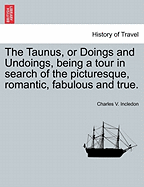 The Taunus, or Doings and Undoings, being a tour in search of the picturesque, romantic, fabulous and true.