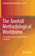 The Tawhidi Methodological Worldview: A Transdisciplinary Study of Islamic Economics