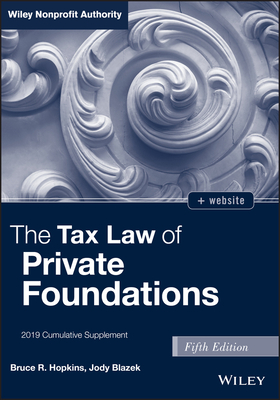 The Tax Law of Private Foundations, + Website: 2019 Cumulative Supplement - Hopkins, Bruce R, and Blazek, Jody