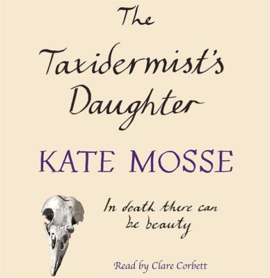 The Taxidermist's Daughter - Mosse, Kate, and Corbett, Clare (Read by)