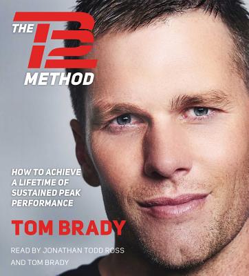 The TB12 Method: How to Achieve a Lifetime of Sustained Peak Performance - Brady, Tom (Read by), and Ross, Jonathan Todd (Read by)