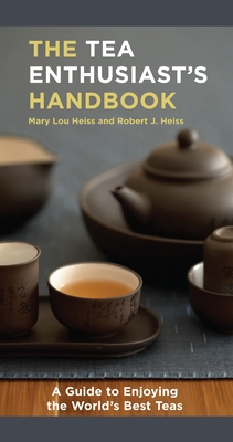 The Tea Enthusiast's Handbook: A Guide to the World's Best Teas - Heiss, Mary Lou, and Heiss, Robert J