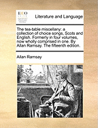 The Tea-table Miscellany: A Collection of Choice Songs, Scots and English. Formerly in Four Volumes, now Comprised in two. By Allan Ramsay. ... of 2; Volume 2