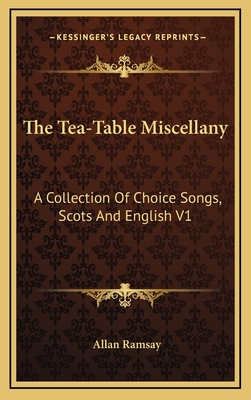 The Tea-Table Miscellany: A Collection of Choice Songs, Scots and English V1 - Ramsay, Allan