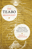 The Teabo Manuscript: Maya Christian Copybooks, Chilam Balams, and Native Text Production in Yucatan