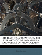 The Teacher, a Treatise on the Best Method of Imparting a Knowledge of Phonography