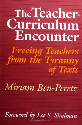 The Teacher-Curriculum Encounter: Freeing Teachers from the Tyranny of Texts - Ben-Peretz, Miriam
