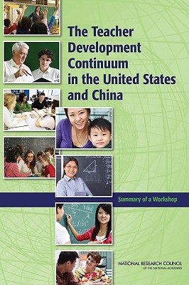 The Teacher Development Continuum in the United States and China: Summary of a Workshop - National Research Council, and Policy and Global Affairs, and Board on International Scientific Organizations