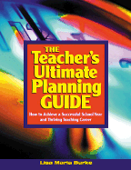 The Teacher s Ultimate Planning Guide: How to Achieve a Successful School Year and Thriving Teaching Career