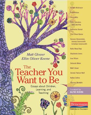 The Teacher You Want to Be: Essays about Children, Learning, and Teaching - Keene, Ellin Oliver (Prepared for publication by), and Glover, Matt (Prepared for publication by)
