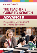 The Teacher's Guide to Scratch - Advanced: Professional Development for Coding Education