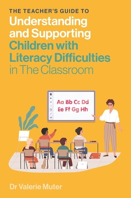 The Teacher's Guide to Understanding and Supporting Children with Literacy Difficulties in the Classroom - Muter, Valerie