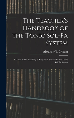 The Teacher's Handbook of the Tonic Sol-fa System: a Guide to the Teaching of Singing in Schools by the Tonic Sol-fa System - Cringan, Alexander T (Alexander Thom) (Creator)