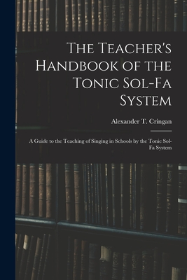 The Teacher's Handbook of the Tonic Sol-fa System: a Guide to the Teaching of Singing in Schools by the Tonic Sol-fa System - Cringan, Alexander T (Alexander Thom) (Creator)