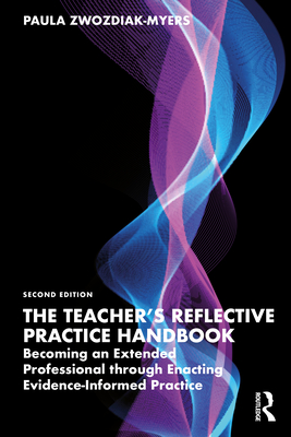 The Teacher's Reflective Practice Handbook: Becoming an Extended Professional through Enacting Evidence-Informed Practice - Zwozdiak-Myers, Paula Nadine