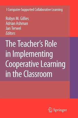 The Teacher's Role in Implementing Cooperative Learning in the Classroom - Gillies, Robyn M. (Editor), and Ashman, Adrian (Editor), and Terwel, Jan (Editor)