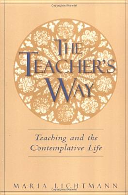 The Teacher's Way: Teaching and the Contemplative Life - Lichtmann, Maria