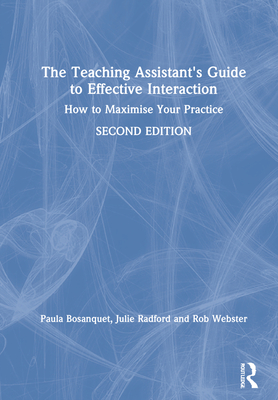 The Teaching Assistant's Guide to Effective Interaction: How to Maximise Your Practice - Bosanquet, Paula, and Radford, Julie, and Webster, Rob
